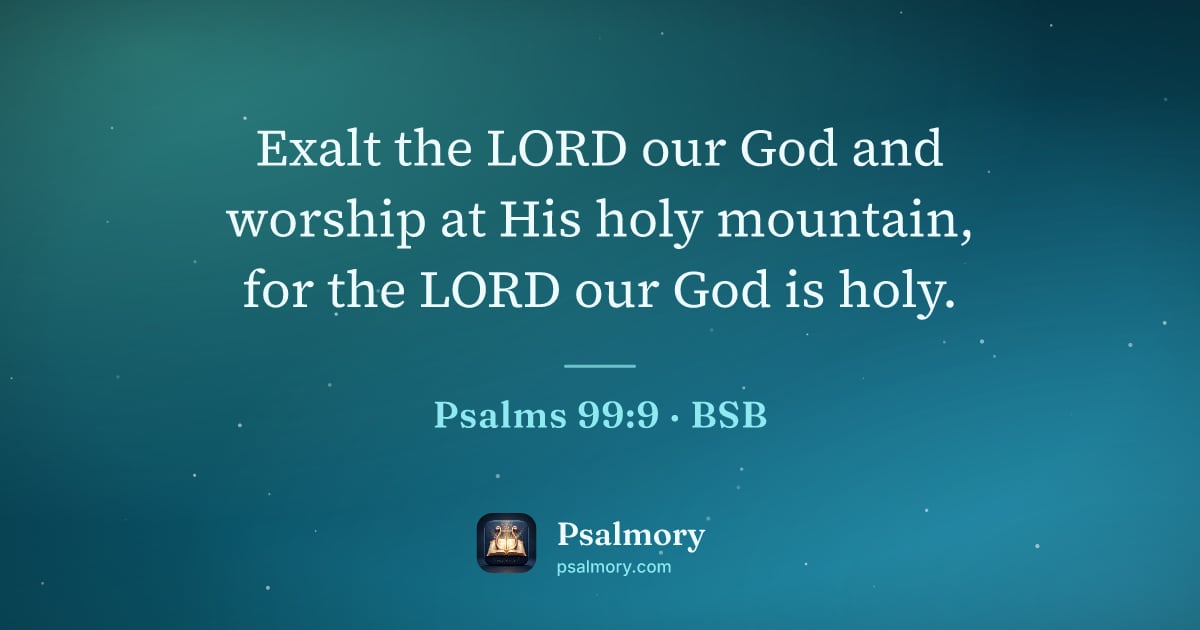 Psalm 99:9 verse artwork: Exalt the LORD our God and worship at His holy mountain, for the LORD our God is holy.