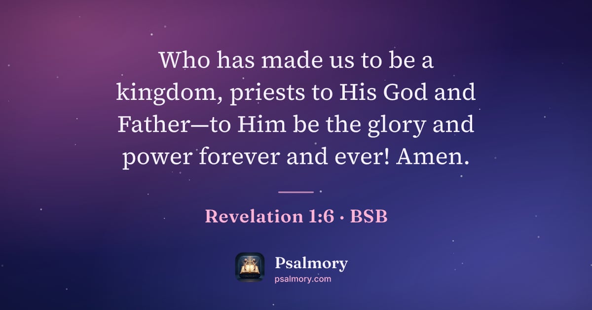Revelation 1:6 verse artwork: Who has made us to be a kingdom, priests to His God and Father—to Him be the glory and…