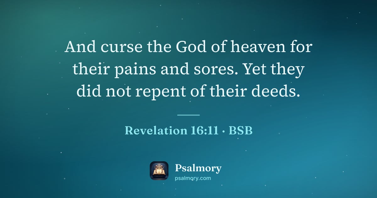 Revelation 16:11 verse artwork: And curse the God of heaven for their pains and sores. Yet they did not repent of their…