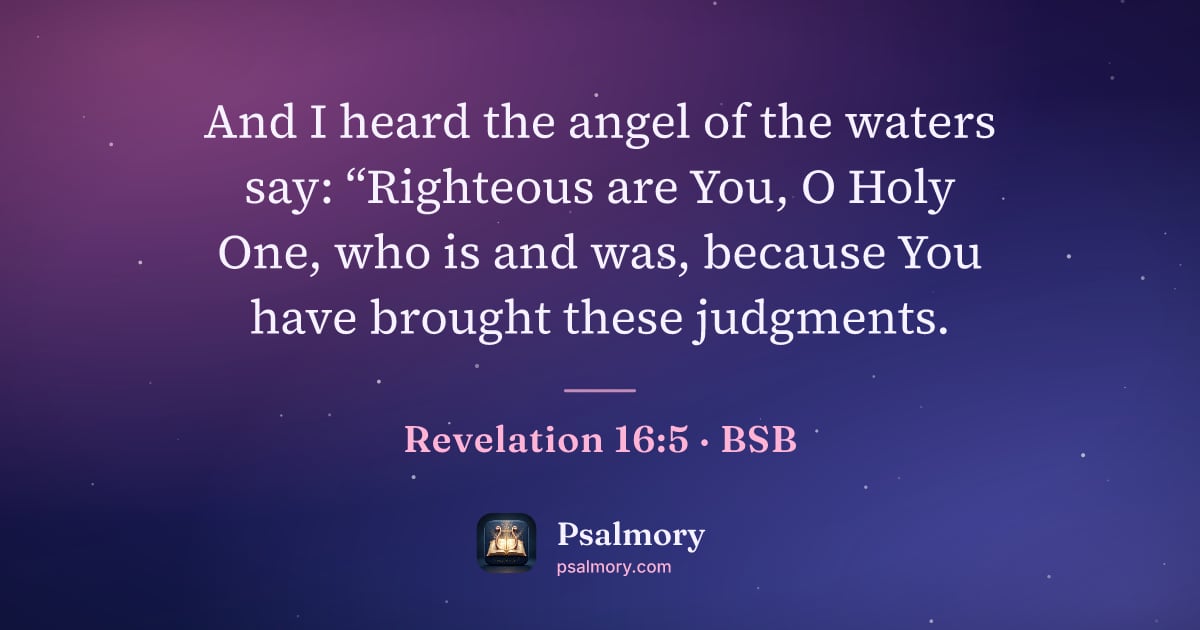 Revelation 16:5 verse artwork: And I heard the angel of the waters say: “Righteous are You, O Holy One, who is and was,…