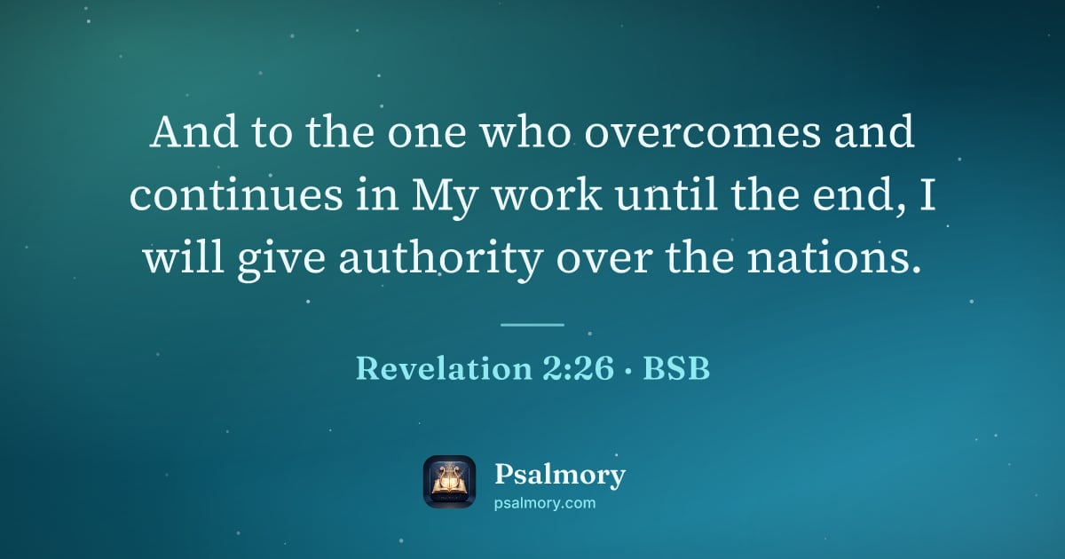 Revelation 2:26 verse artwork: And to the one who overcomes and continues in My work until the end, I will give…