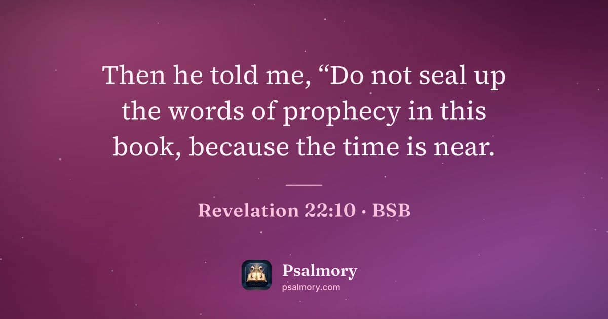 Revelation 22:10 verse artwork: Then he told me, “Do not seal up the words of prophecy in this book, because the time is…
