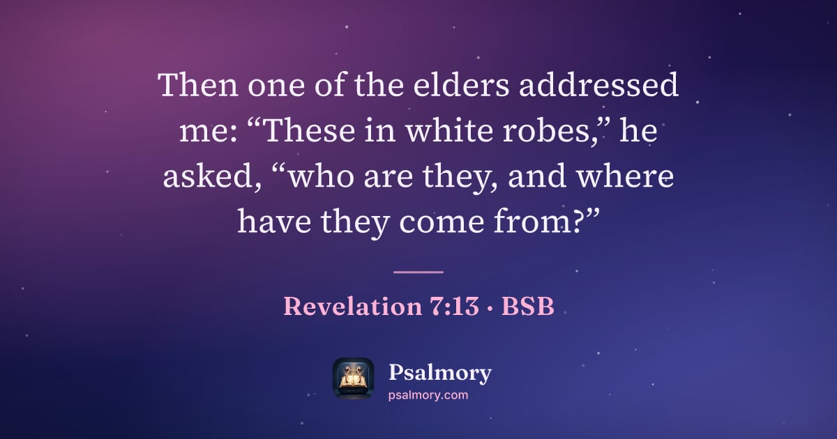 Revelation 7:13 verse artwork: Then one of the elders addressed me: “These in white robes,” he asked, “who are they,…