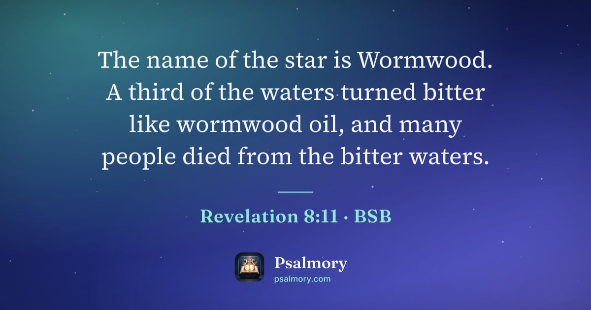 Revelation 8:11 verse artwork: The name of the star is Wormwood. A third of the waters turned bitter like wormwood oil,…