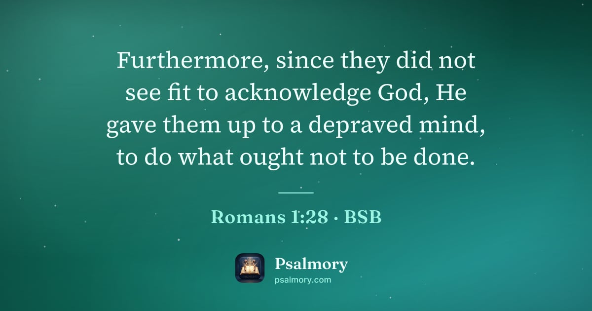 Romans 1:28 verse artwork: Furthermore, since they did not see fit to acknowledge God, He gave them up to a…