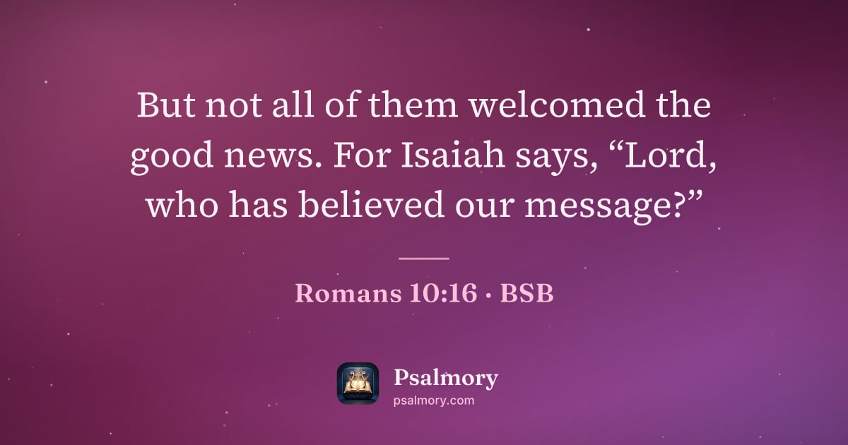 Romans 10:16 verse artwork: But not all of them welcomed the good news. For Isaiah says, “Lord, who has believed our…