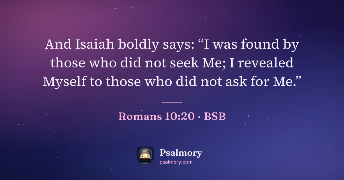 Romans 10:20 verse artwork: And Isaiah boldly says: “I was found by those who did not seek Me; I revealed Myself to…