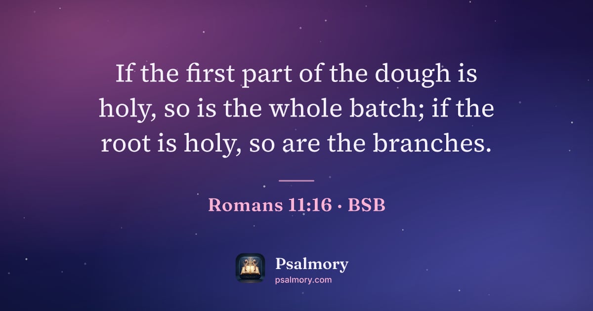 Romans 11:16 verse artwork: If the first part of the dough is holy, so is the whole batch; if the root is holy, so…