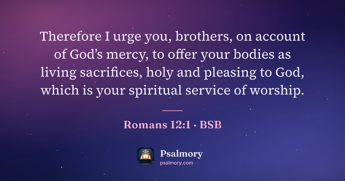 Romans 12:1 verse artwork: Therefore I urge you, brothers, on account of God’s mercy, to offer your bodies as…