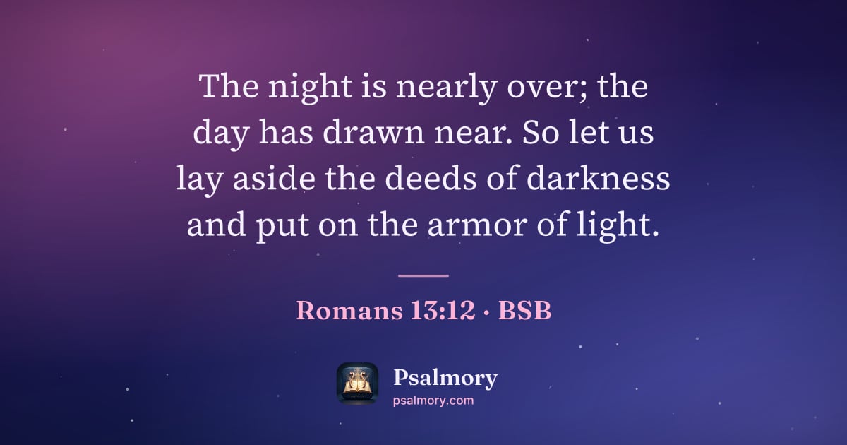 Romans 13:12 verse artwork: The night is nearly over; the day has drawn near. So let us lay aside the deeds of…