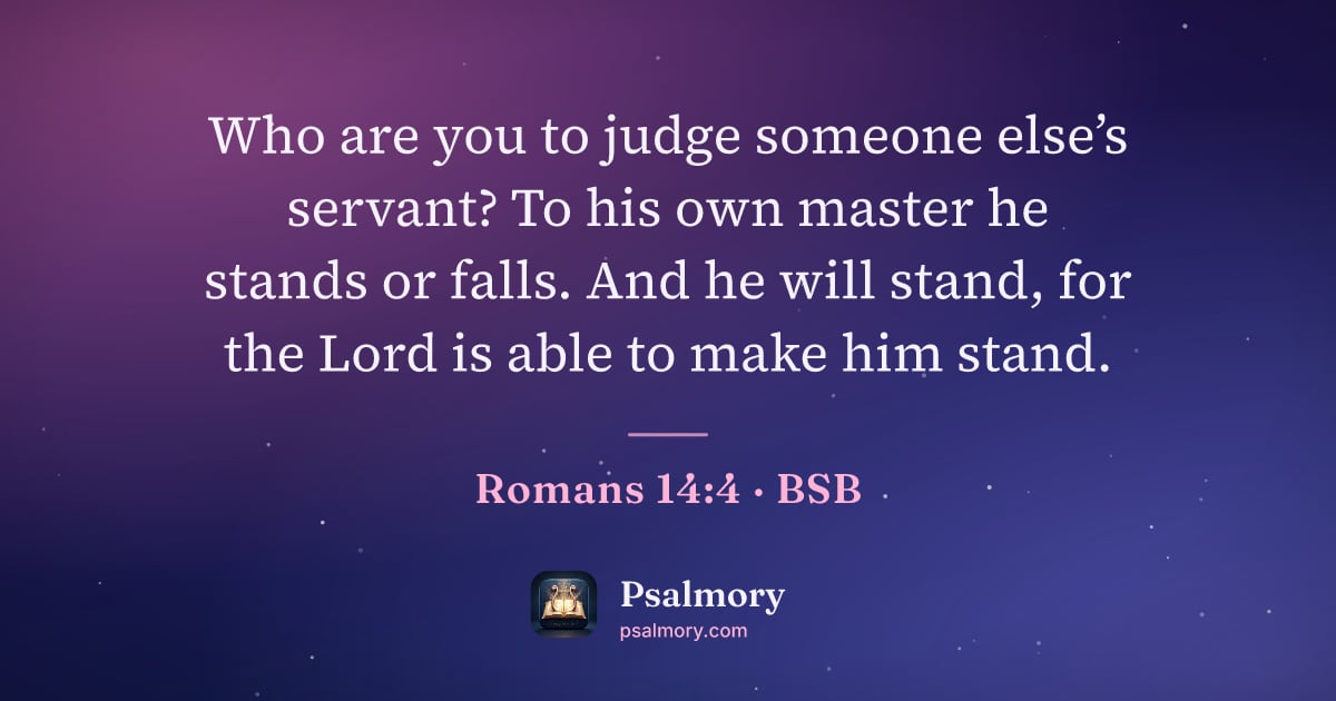 Romans 14:4 verse artwork: Who are you to judge someone else’s servant? To his own master he stands or falls. And…
