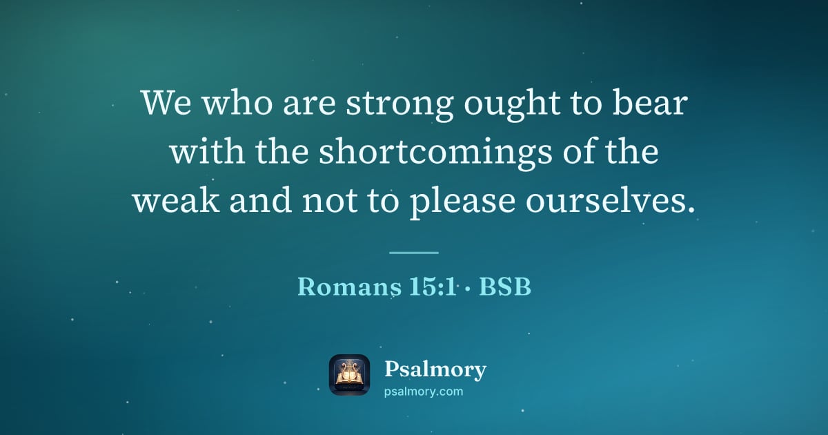 Romans 15:1 verse artwork: We who are strong ought to bear with the shortcomings of the weak and not to please…
