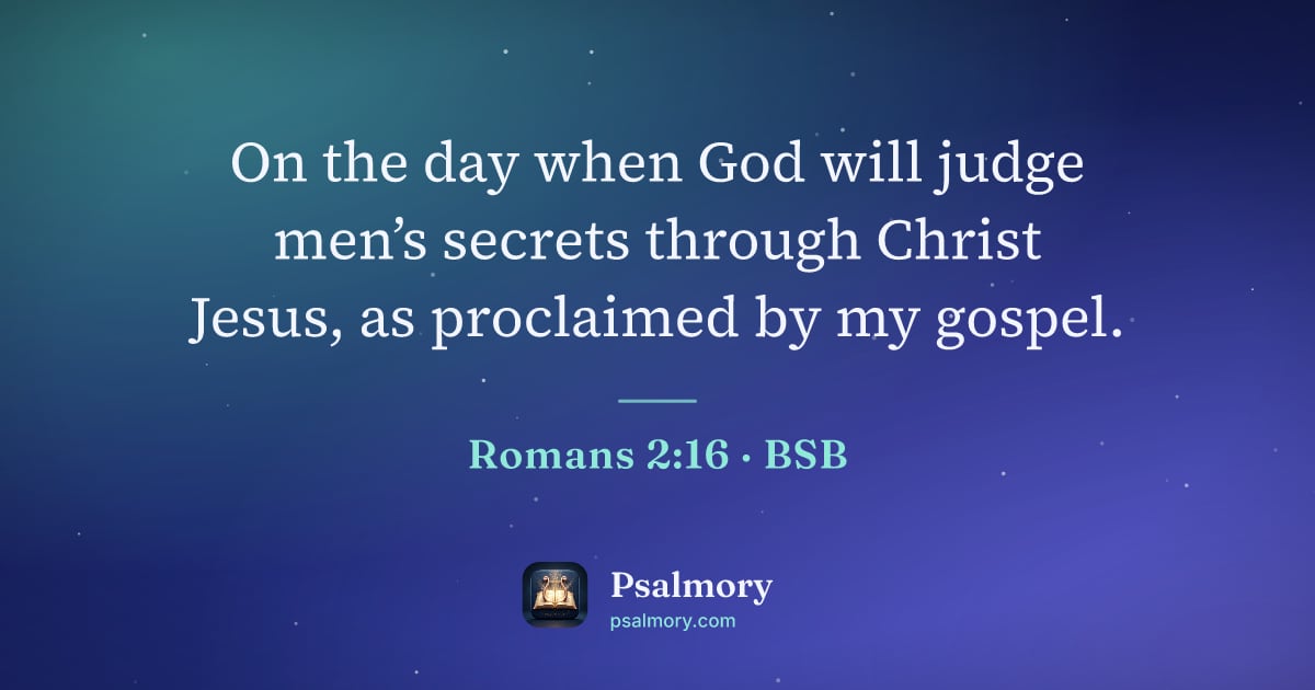 Romans 2:16 verse artwork: On the day when God will judge men’s secrets through Christ Jesus, as proclaimed by my…