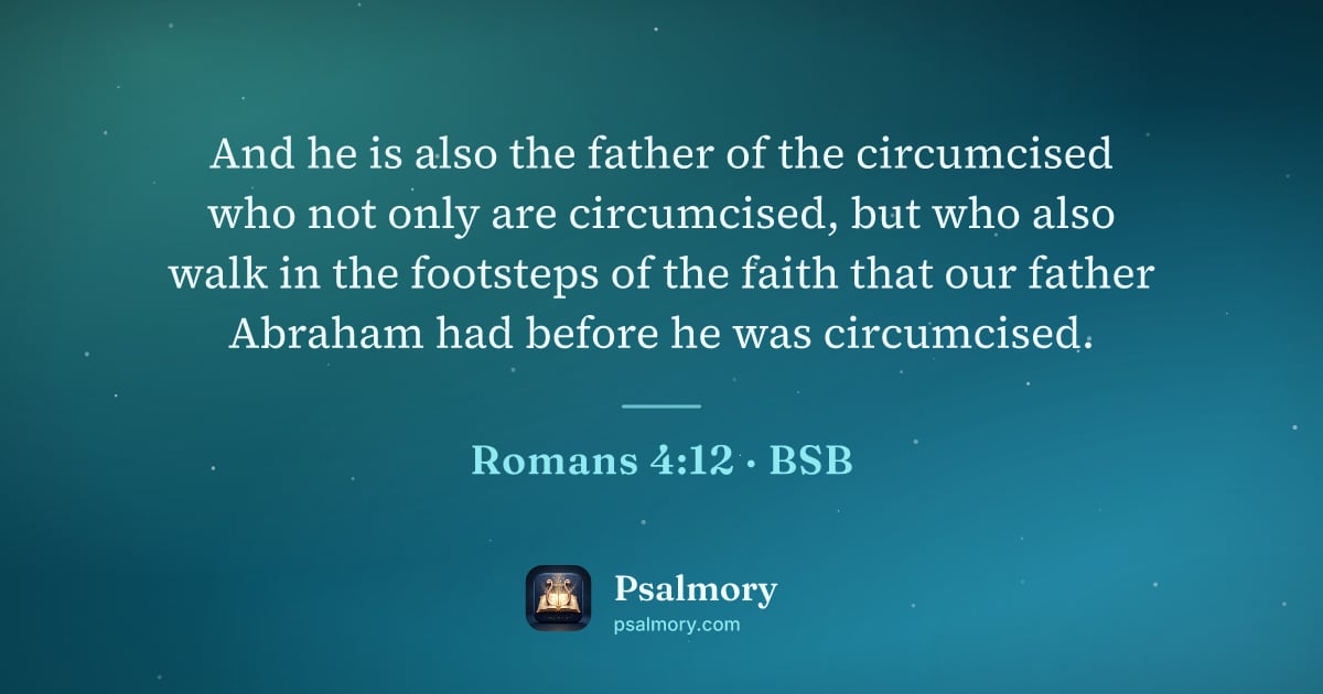 Romans 4:12 verse artwork: And he is also the father of the circumcised who not only are circumcised, but who also…