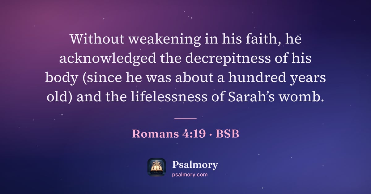 Romans 4:19 verse artwork: Without weakening in his faith, he acknowledged the decrepitness of his body (since he…
