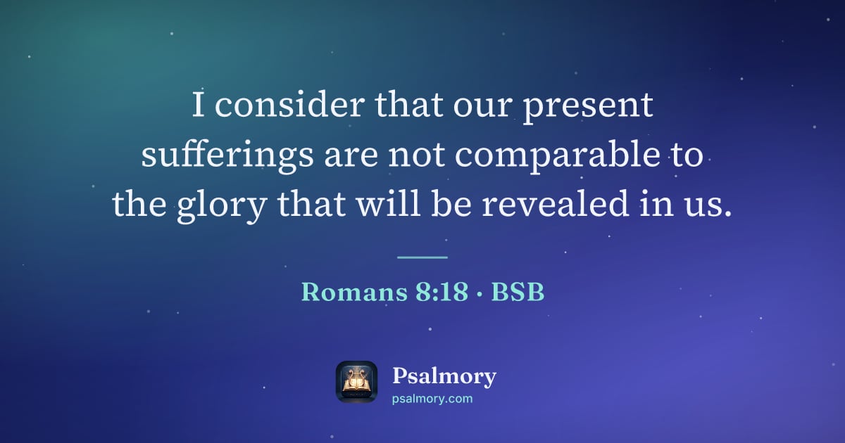 Romans 8:18 verse artwork: I consider that our present sufferings are not comparable to the glory that will be…