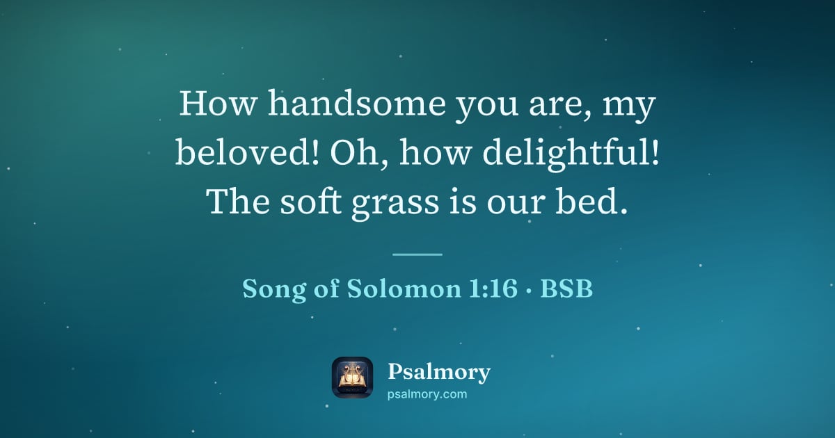 Song of Solomon 1:16 verse artwork: How handsome you are, my beloved! Oh, how delightful! The soft grass is our bed.