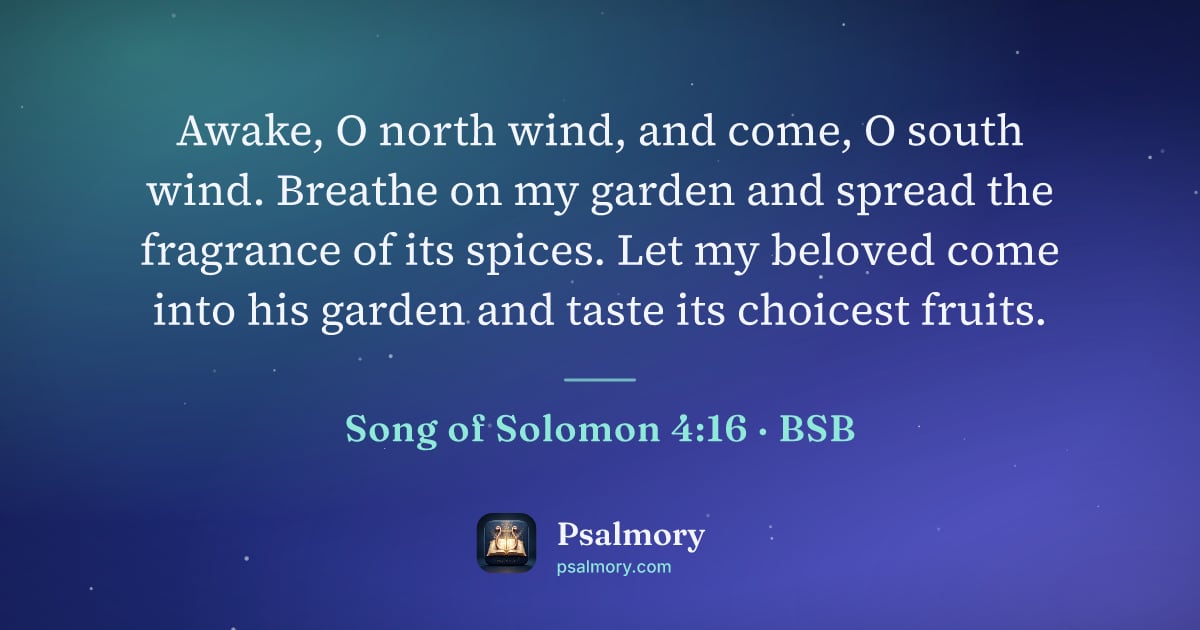 Song of Solomon 4:16 verse artwork: Awake, O north wind, and come, O south wind. Breathe on my garden and spread the…