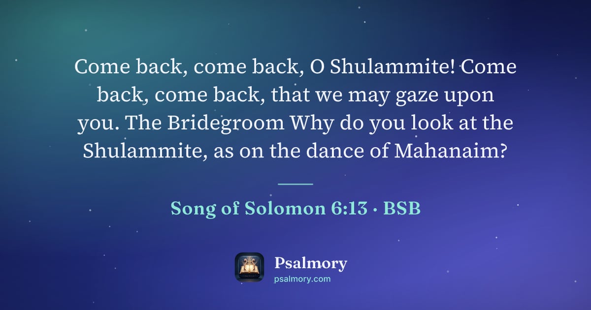 Song of Solomon 6:13 verse artwork: Come back, come back, O Shulammite! Come back, come back, that we may gaze upon you. The…