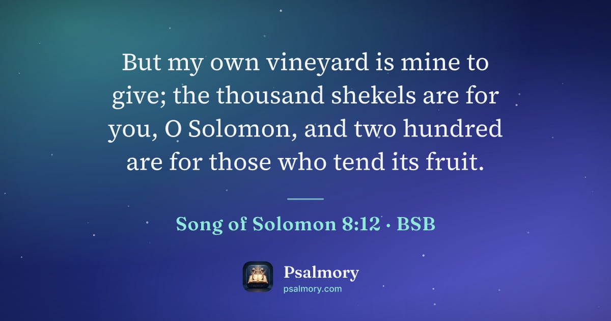 Song of Solomon 8:12 verse artwork: But my own vineyard is mine to give; the thousand shekels are for you, O Solomon, and…