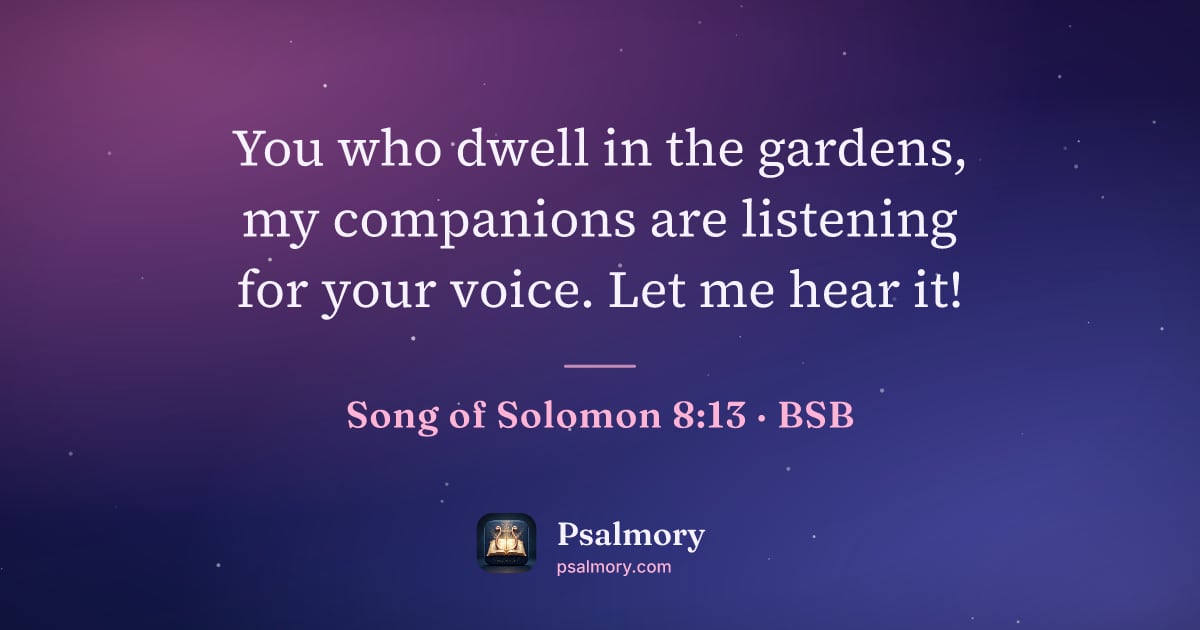 Song of Solomon 8:13 verse artwork: You who dwell in the gardens, my companions are listening for your voice. Let me hear it!