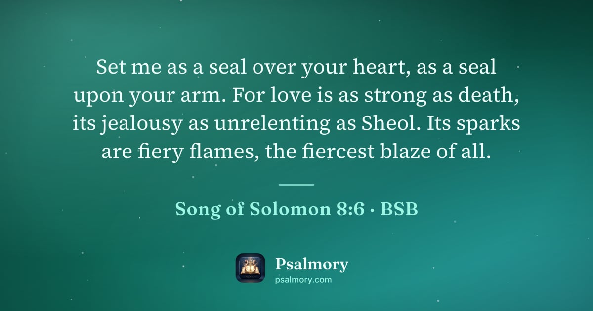 Song of Solomon 8:6 verse artwork: Set me as a seal over your heart, as a seal upon your arm. For love is as strong as…