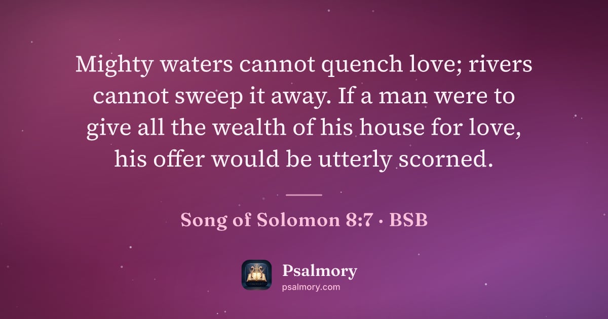 Song of Solomon 8:7 verse artwork: Mighty waters cannot quench love; rivers cannot sweep it away. If a man were to give all…