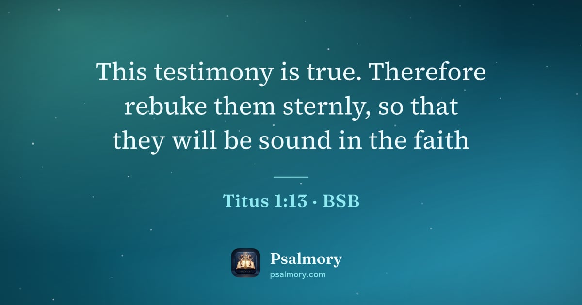 Titus 1:13 verse artwork: This testimony is true. Therefore rebuke them sternly, so that they will be sound in the…