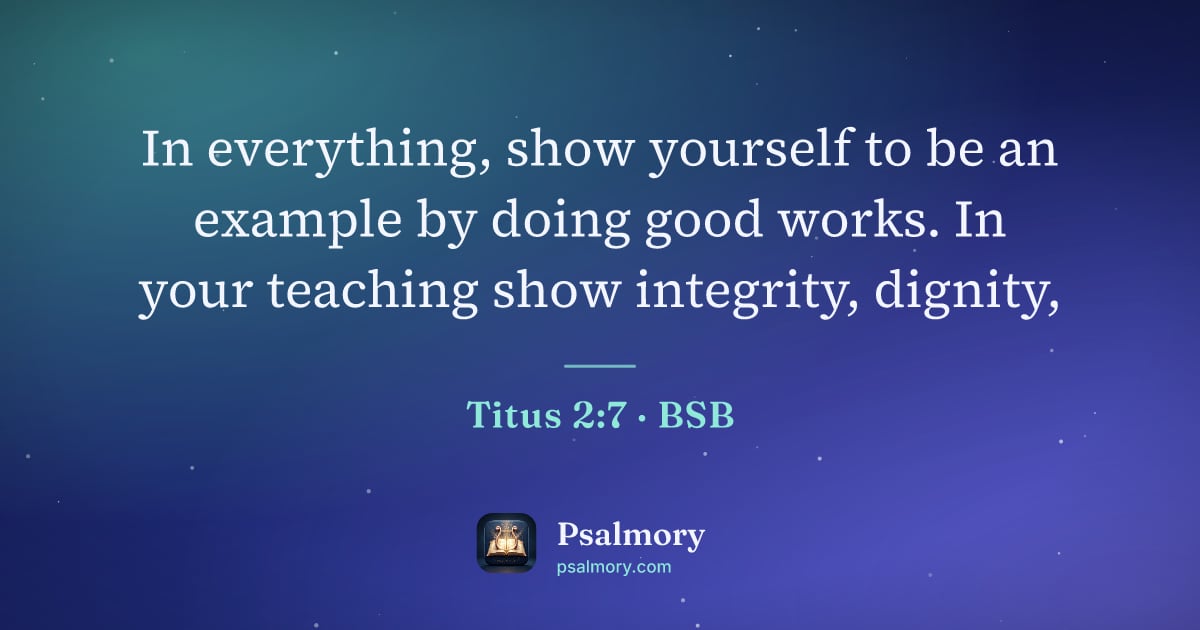 Titus 2:7 verse artwork: In everything, show yourself to be an example by doing good works. In your teaching show…
