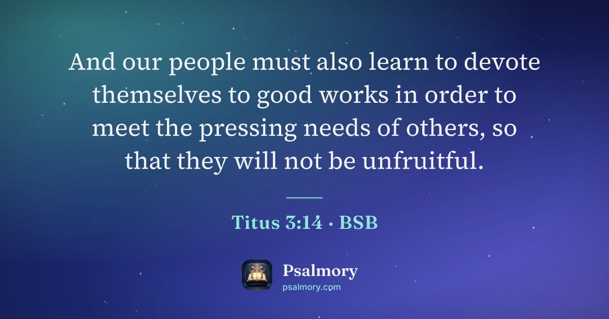 Titus 3:14 verse artwork: And our people must also learn to devote themselves to good works in order to meet the…