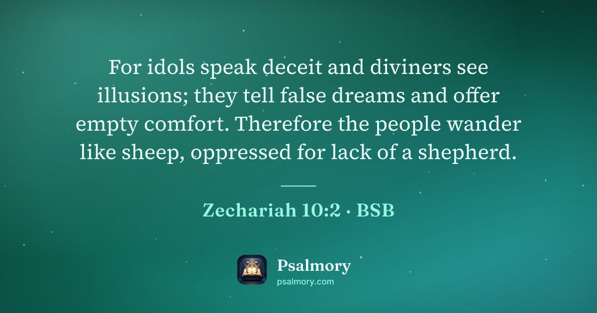 Zechariah 10:2 verse artwork: For idols speak deceit and diviners see illusions; they tell false dreams and offer…