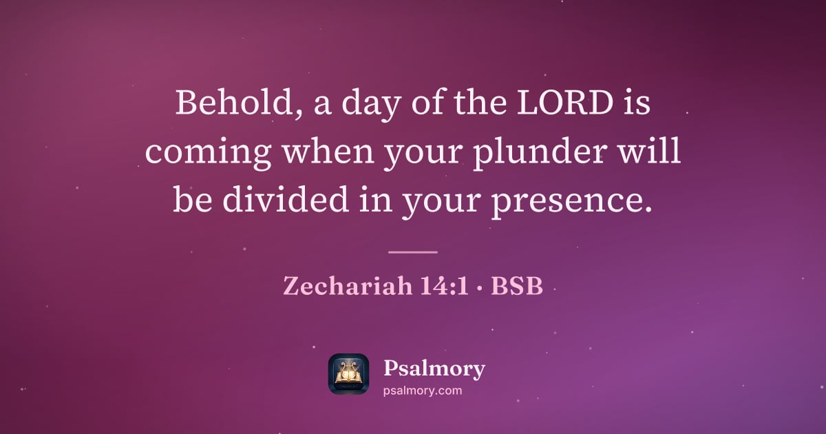 Zechariah 14:1 verse artwork: Behold, a day of the LORD is coming when your plunder will be divided in your presence.