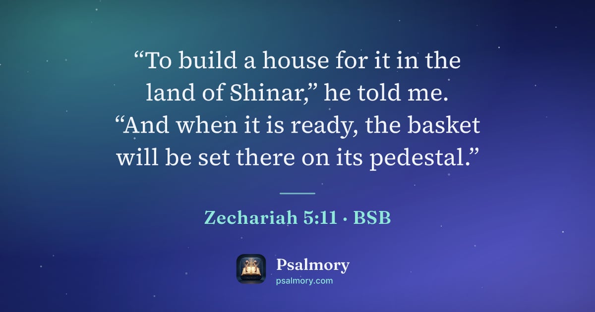 Zechariah 5:11 verse artwork: “To build a house for it in the land of Shinar,” he told me. “And when it is ready, the…