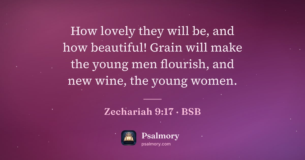 Zechariah 9:17 verse artwork: How lovely they will be, and how beautiful! Grain will make the young men flourish, and…