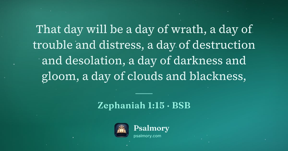 Zephaniah 1:15 verse artwork: That day will be a day of wrath, a day of trouble and distress, a day of destruction and…
