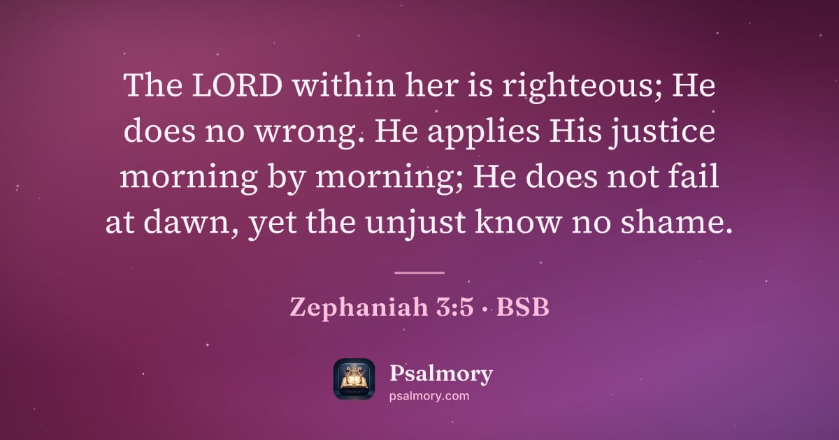 Zephaniah 3:5 verse artwork: The LORD within her is righteous; He does no wrong. He applies His justice morning by…